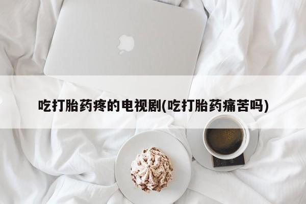 米非米索私人微信,打胎药私人店吃打胎药疼的电视剧(吃打胎药痛苦吗)