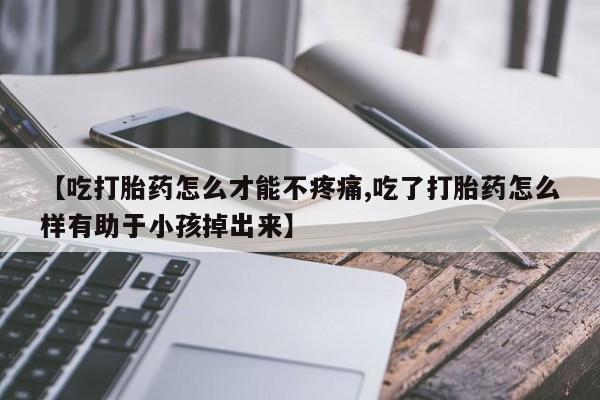 米非米索私人微信,打胎药私人店【吃打胎药怎么才能不疼痛,吃了打胎药怎么样有助于小孩掉出来】