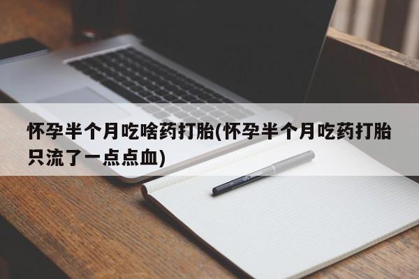 米非米索私人微信,打胎药私人店怀孕半个月吃啥药打胎(怀孕半个月吃药打胎只流了一点点血)