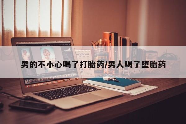 米非米索私人微信,打胎药私人店男的不小心喝了打胎药/男人喝了堕胎药