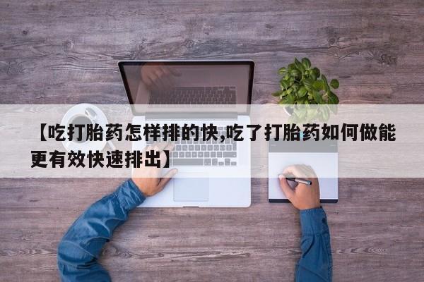 米非米索私人微信,打胎药私人店【吃打胎药怎样排的快,吃了打胎药如何做能更有效快速排出】