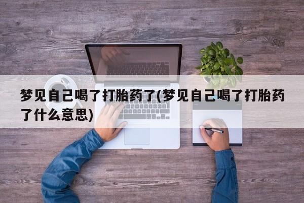 米非米索私人微信,打胎药私人店梦见自己喝了打胎药了(梦见自己喝了打胎药了什么意思)