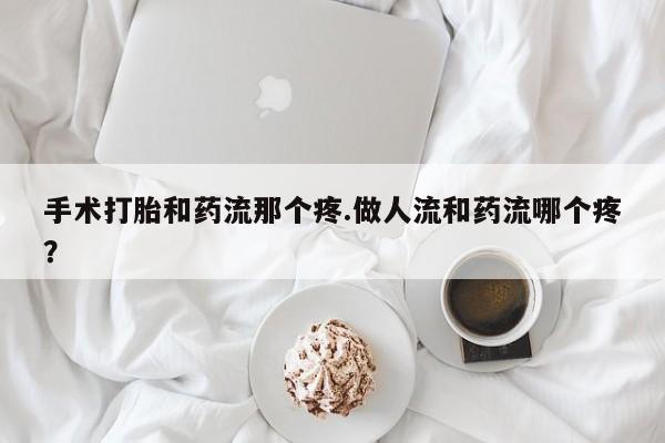 米非米索私人微信,打胎药私人店手术打胎和药流那个疼.做人流和药流哪个疼？