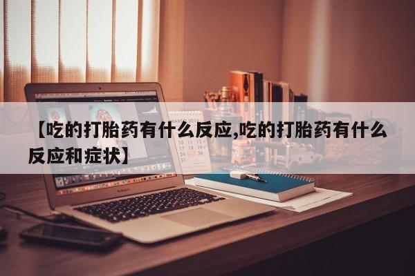 米非米索私人微信,打胎药私人店【吃的打胎药有什么反应,吃的打胎药有什么反应和症状】