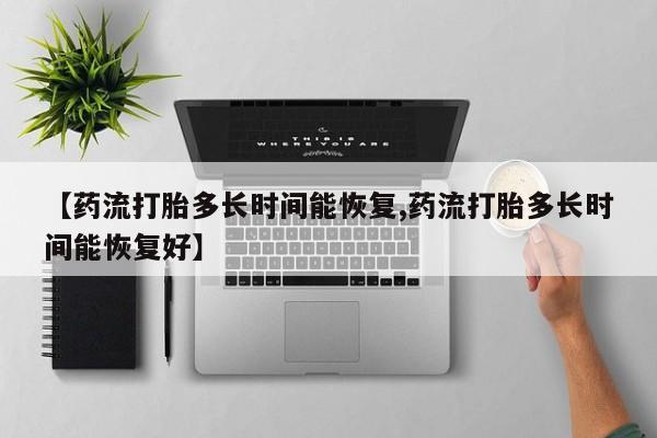 米非米索私人微信,打胎药私人店【药流打胎多长时间能恢复,药流打胎多长时间能恢复好】