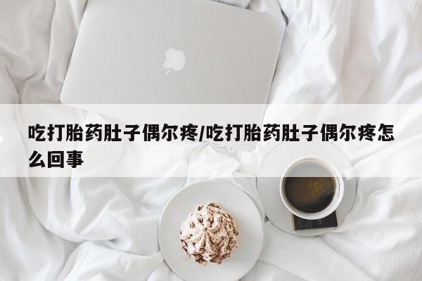 米非米索私人微信,打胎药私人店吃打胎药肚子偶尔疼/吃打胎药肚子偶尔疼怎么回事
