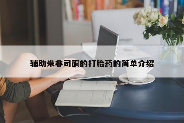 米非米索私人微信,打胎药私人店辅助米非司酮的打胎药的简单介绍